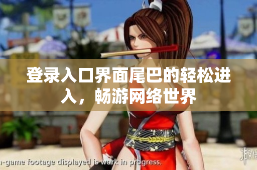 登录入口界面尾巴的轻松进入，畅游网络世界