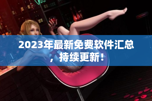 2023年最新免费软件汇总，持续更新！