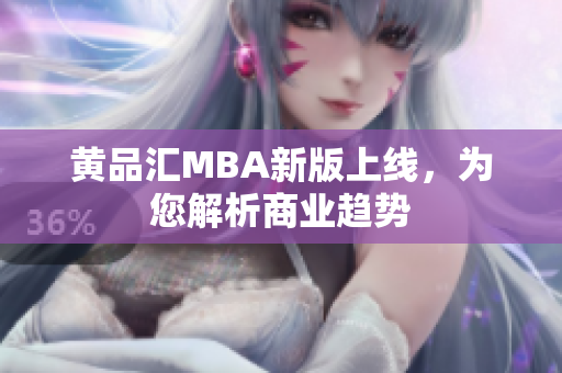 黄品汇MBA新版上线，为您解析商业趋势