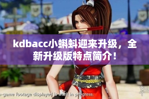 kdbacc小蝌蚪迎来升级，全新升级版特点简介！
