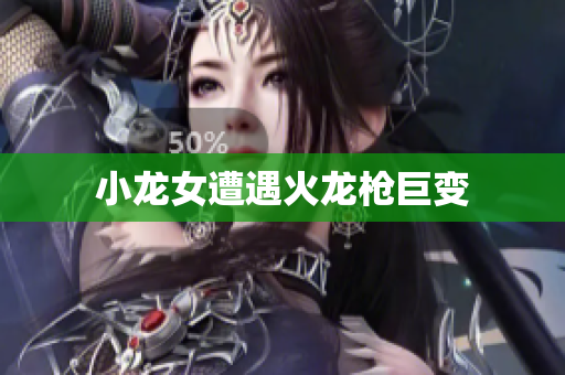 小龙女遭遇火龙枪巨变