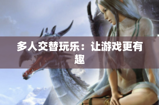 多人交替玩乐：让游戏更有趣