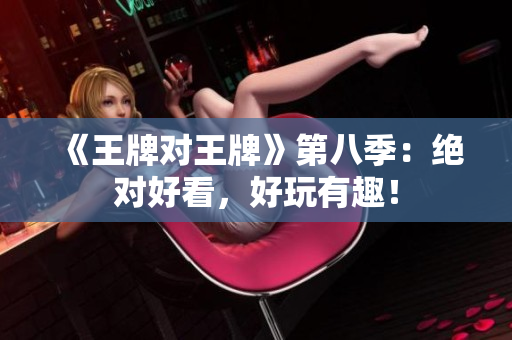 《王牌对王牌》第八季：绝对好看，好玩有趣！