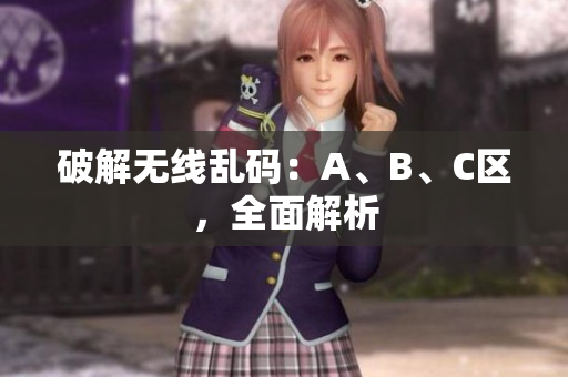 破解无线乱码：A、B、C区，全面解析