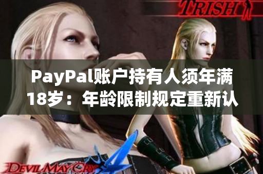 PayPal账户持有人须年满18岁：年龄限制规定重新认识
