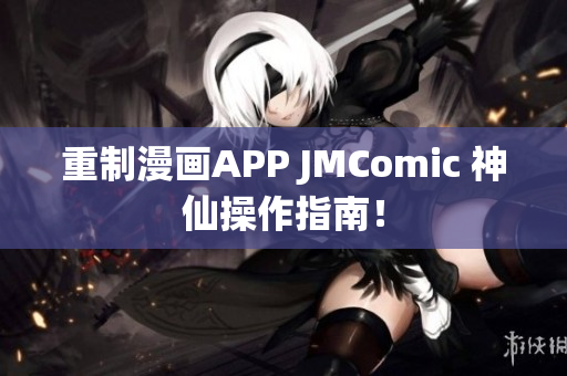 重制漫画APP JMComic 神仙操作指南！