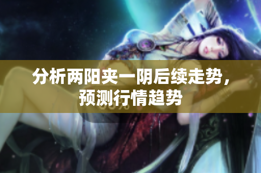 分析两阳夹一阴后续走势，预测行情趋势