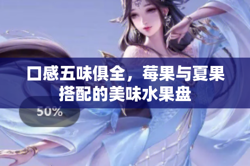 口感五味俱全，莓果与夏果搭配的美味水果盘