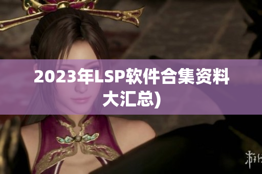 2023年LSP软件合集资料大汇总)