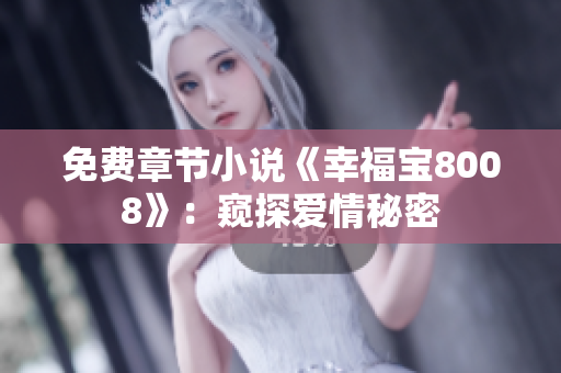 免费章节小说《幸福宝8008》：窥探爱情秘密