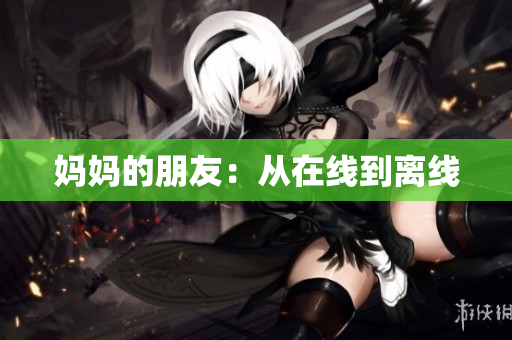 妈妈的朋友：从在线到离线