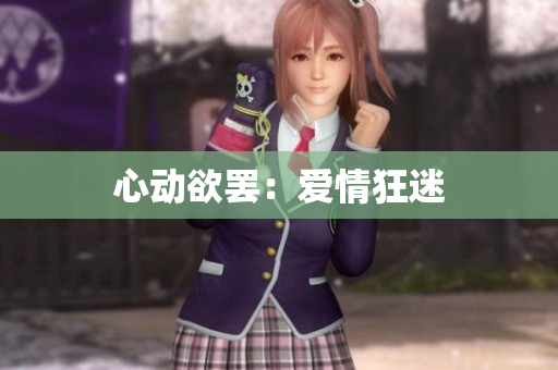 心动欲罢：爱情狂迷