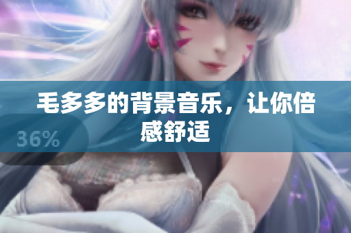 毛多多的背景音乐，让你倍感舒适