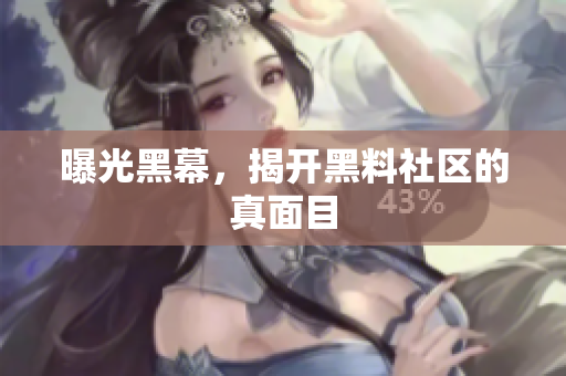 曝光黑幕，揭开黑料社区的真面目