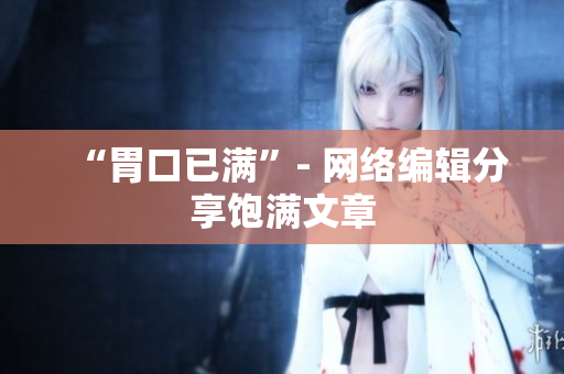 “胃口已满”- 网络编辑分享饱满文章