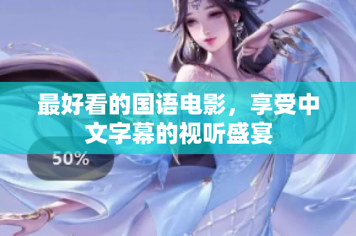 最好看的国语电影，享受中文字幕的视听盛宴