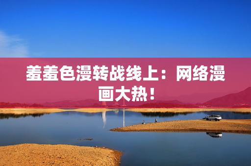 羞羞色漫转战线上：网络漫画大热！