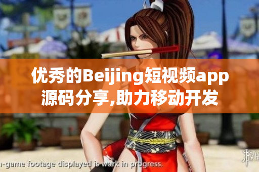 优秀的Beijing短视频app源码分享,助力移动开发