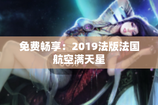 免费畅享：2019法版法国航空满天星
