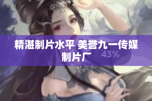 精湛制片水平 美誉九一传媒制片厂