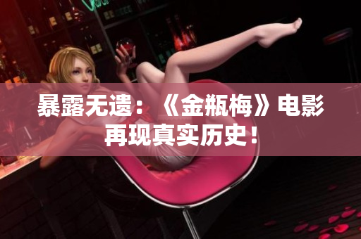 暴露无遗：《金瓶梅》电影再现真实历史！