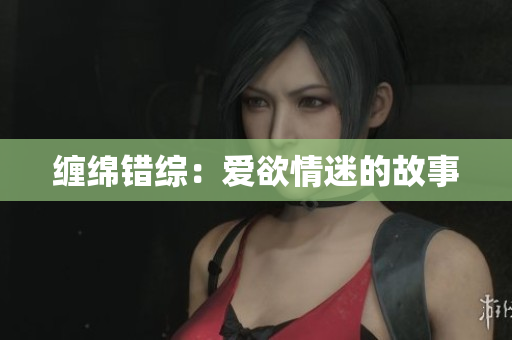缠绵错综：爱欲情迷的故事
