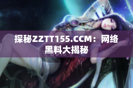 探秘ZZTT155.CCM：网络黑料大揭秘