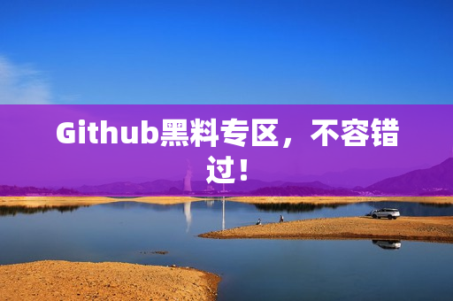Github黑料专区，不容错过！