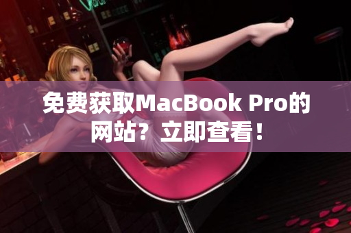 免费获取MacBook Pro的网站？立即查看！