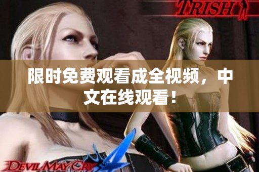 限时免费观看成全视频，中文在线观看！