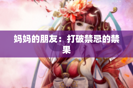 妈妈的朋友：打破禁忌的禁果