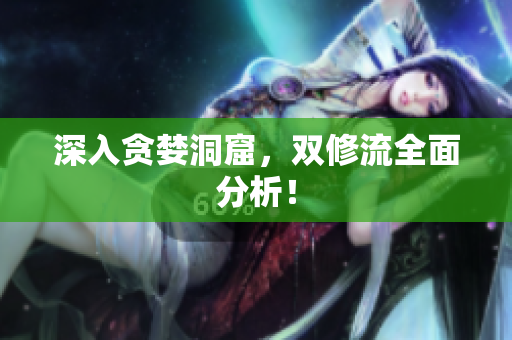 深入贪婪洞窟，双修流全面分析！