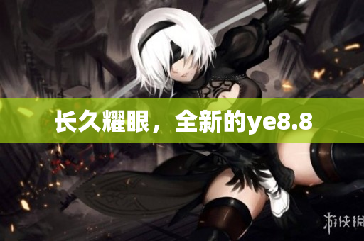 长久耀眼，全新的ye8.8