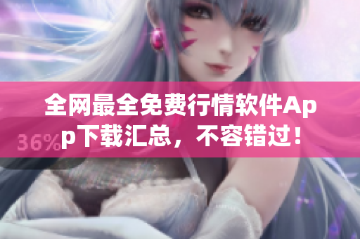 全网最全免费行情软件App下载汇总，不容错过！