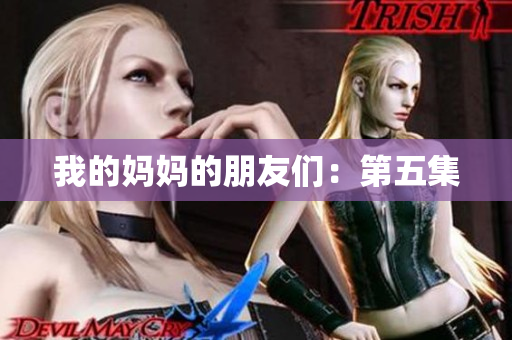 我的妈妈的朋友们：第五集