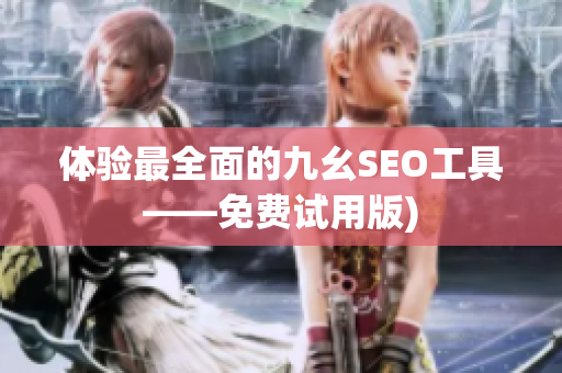 体验最全面的九幺SEO工具——免费试用版)