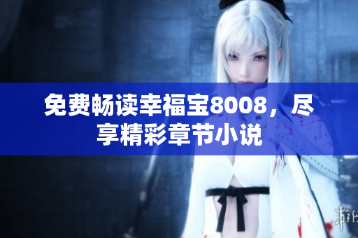 免费畅读幸福宝8008，尽享精彩章节小说