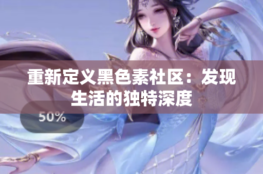 重新定义黑色素社区：发现生活的独特深度