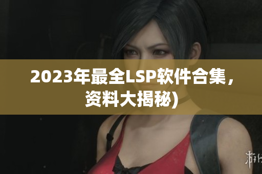 2023年最全LSP软件合集，资料大揭秘)