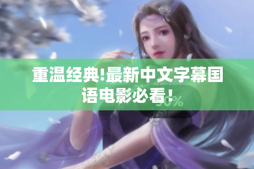 重温经典!最新中文字幕国语电影必看！