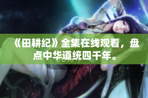《田耕纪》全集在线观看，盘点中华道统四千年。