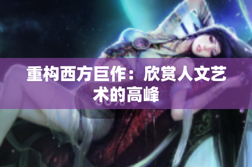 重构西方巨作：欣赏人文艺术的高峰