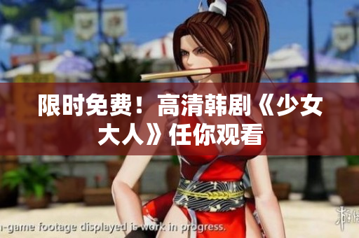 限时免费！高清韩剧《少女大人》任你观看