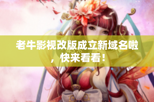 老牛影视改版成立新域名啦，快来看看！