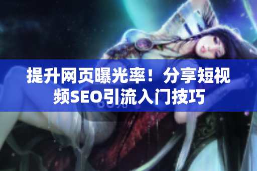 提升网页曝光率！分享短视频SEO引流入门技巧