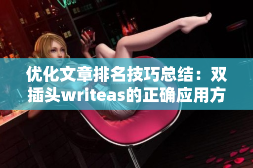 优化文章排名技巧总结：双插头writeas的正确应用方式