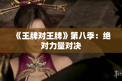 《王牌对王牌》第八季：绝对力量对决