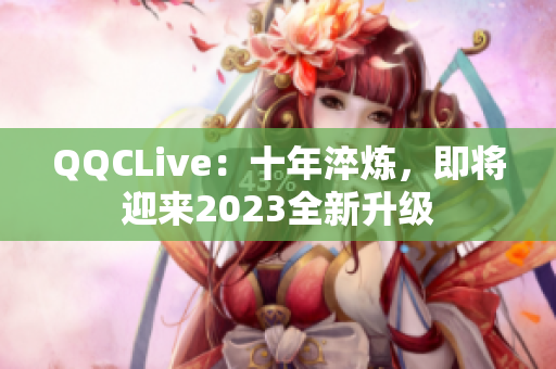 QQCLive：十年淬炼，即将迎来2023全新升级