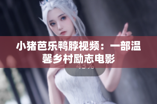 小猪芭乐鸭脖视频：一部温馨乡村励志电影