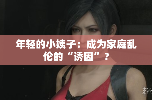 年轻的小姨子：成为家庭乱伦的“诱因”？